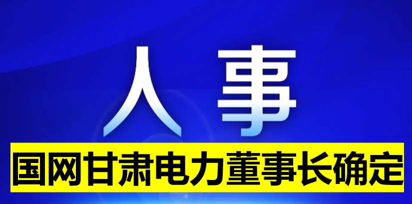 國網(wǎng)甘肅電力董事長確定！